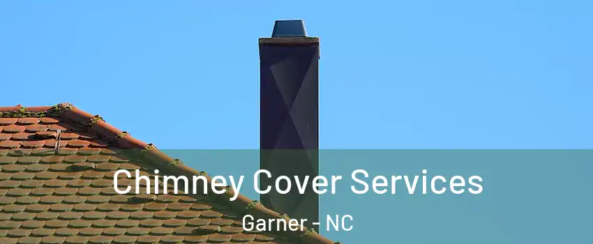  Chimney Cover Services Garner - NC