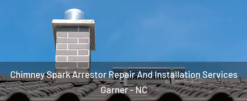  Chimney Spark Arrestor Repair And Installation Services Garner - NC