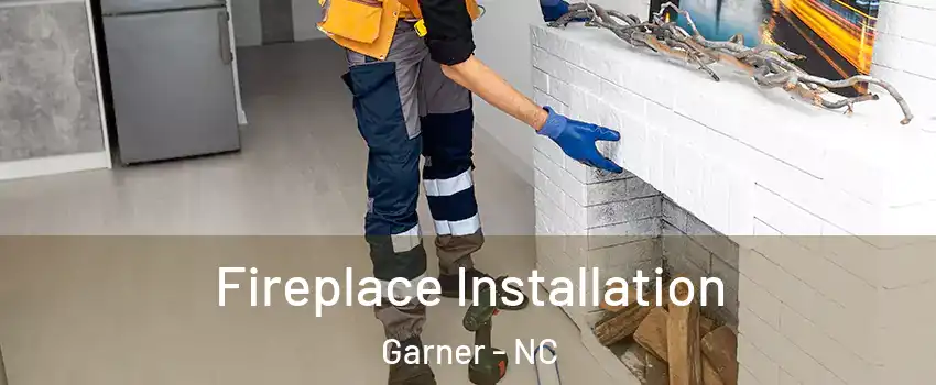  Fireplace Installation Garner - NC