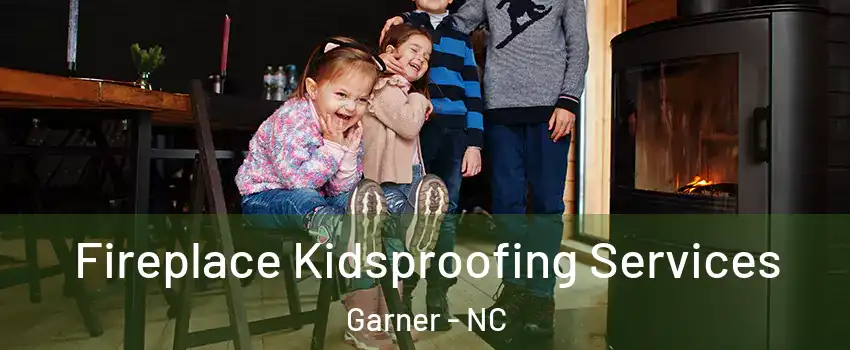  Fireplace Kidsproofing Services Garner - NC