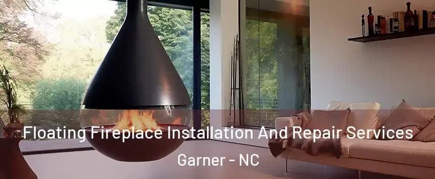 Floating Fireplace Installation And Repair Services Garner - NC