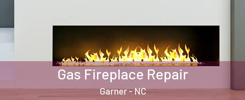  Gas Fireplace Repair Garner - NC