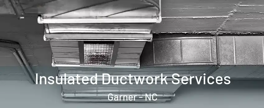  Insulated Ductwork Services Garner - NC