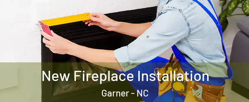  New Fireplace Installation Garner - NC