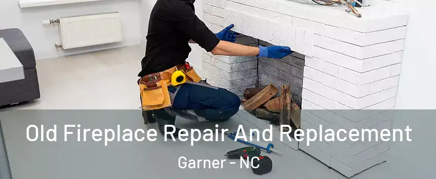  Old Fireplace Repair And Replacement Garner - NC