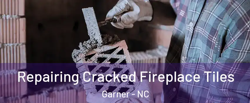  Repairing Cracked Fireplace Tiles Garner - NC